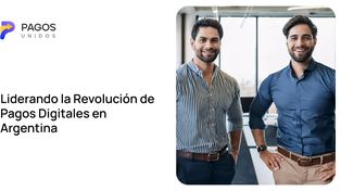 Pagos Unidos: Liderando la revolución de pagos digitales en Argentina