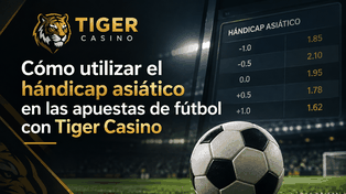 Cómo utilizar el hándicap asiático en las apuestas de fútbol con Tiger Casino