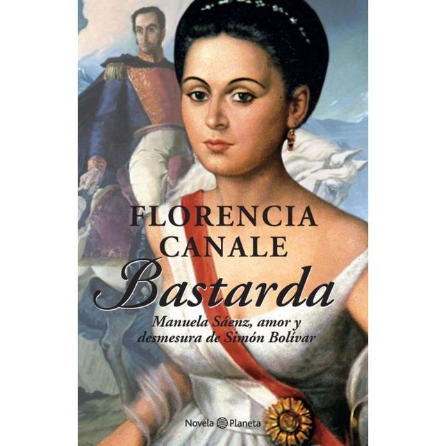 Bastarda, la novela de Florencia Canale sobre Bolívar y Manuela Sáenz